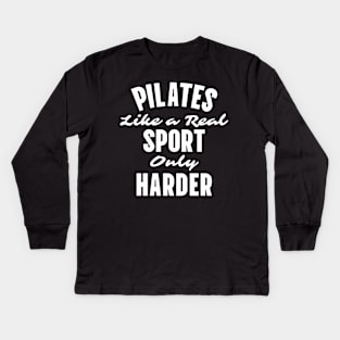 Pilates - Like A Real Sport Only Harder Kids Long Sleeve T-Shirt